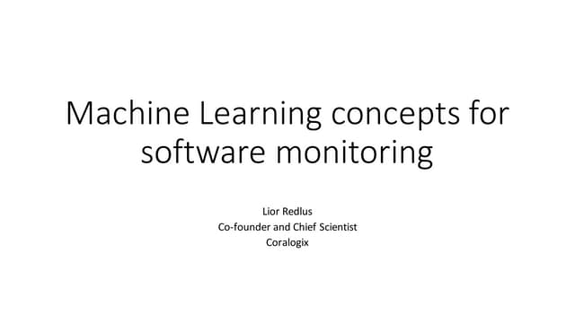 Machine Learning Concepts for Software Monitoring - Lior Redlus, Coralogix - ...