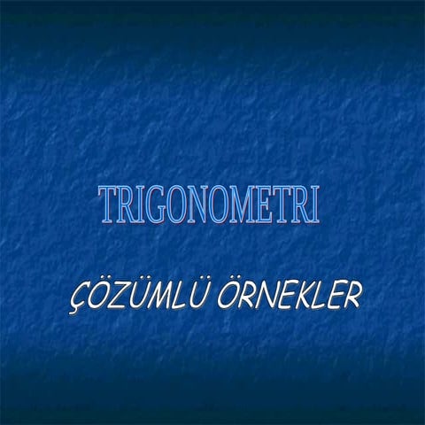 LİSE - TRİGONOMETRİ ÇÖZÜMLÜ ÖRNEKLER (SLAYT)