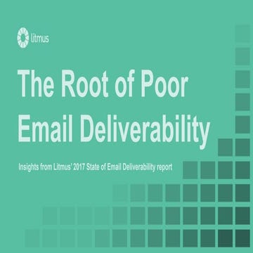 The Root of Poor Email Deliverability: Insights for Litmus' 2017 State of Ema...