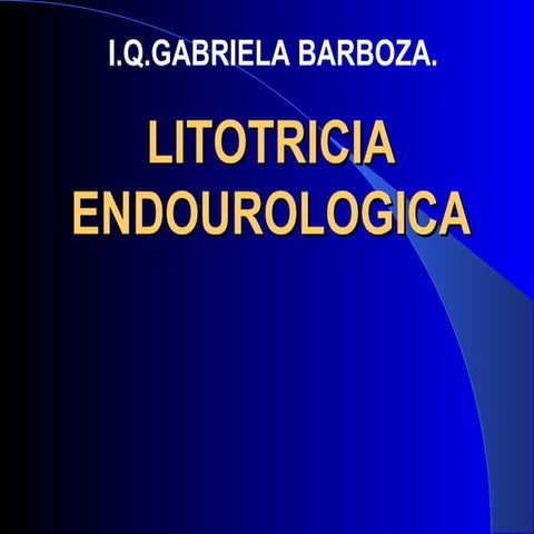 Litotricia endourologica I.Q. GABRIELA BARBOZA