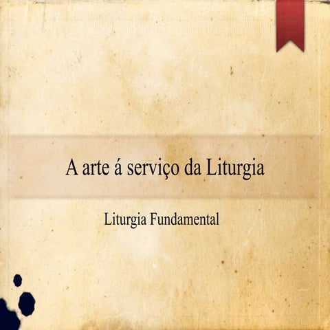 Liturgia Fundamental - A arte a serviço da liturgia.pptx