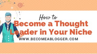 How to Become a Thought Leader in Your Niche