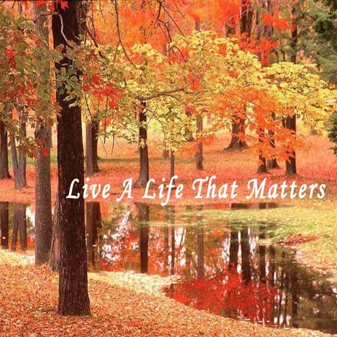 Live a life that matters....