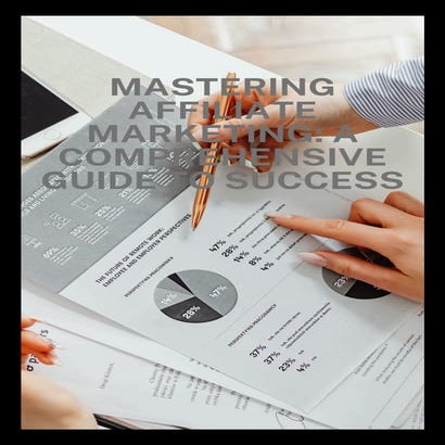 Mastering Affiliate Marketing: A Comprehensive Guide to Success