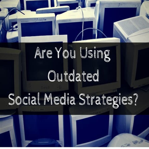 Are You Using Outdated Social Media Strategies?
