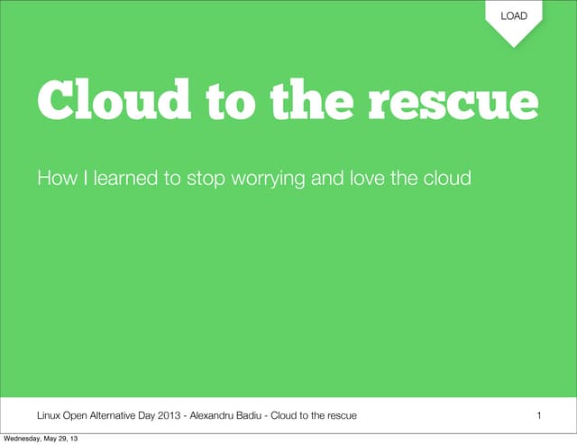 Cloud to the rescue? How I learned to stop worrying and love the cloud