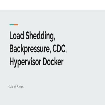 Load shedding, backpressure, cdc, hypervisor, docker