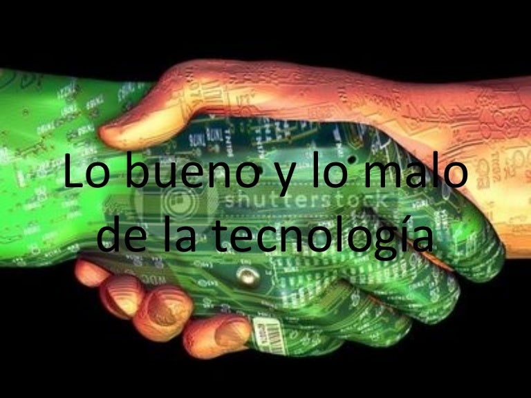Lo bueno y lo malo de la tecnologia