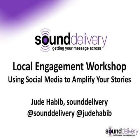 Using Social Media to Amplify Your Stories: Local Engagement Workshop April 2012