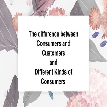 The difference between the costumers and the consumers | PPTX