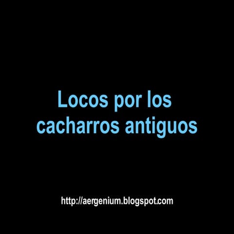 Locos Por Los Cacharros Antiguos