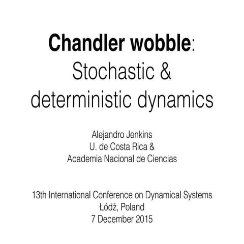 Chandler wobble: Stochastic and deterministic dynamics