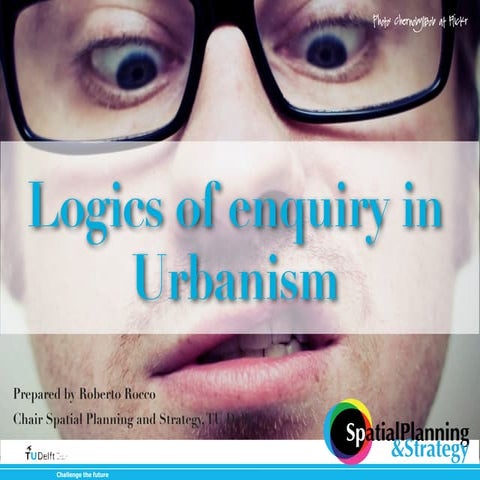 Logics of enquiry exercise (directed to TU Delft Urbanism Master track)