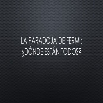 Lo increible que puede ser La Paradoja de Fermi.pptx