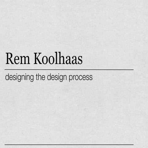 Rem Koolhaas –designing the design process