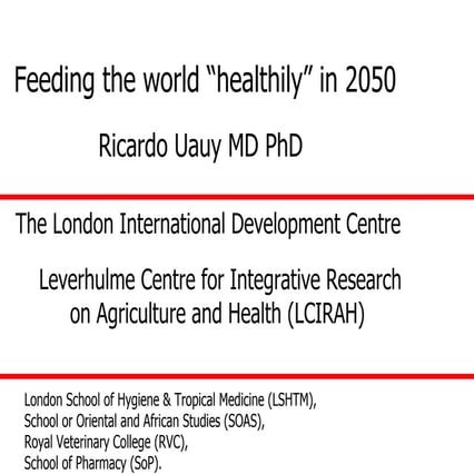 Feeding the World "Healthily" by 2050 - Professor Ricardo Uauy, London School...