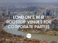 London's Best Rooftops for Corporate Events