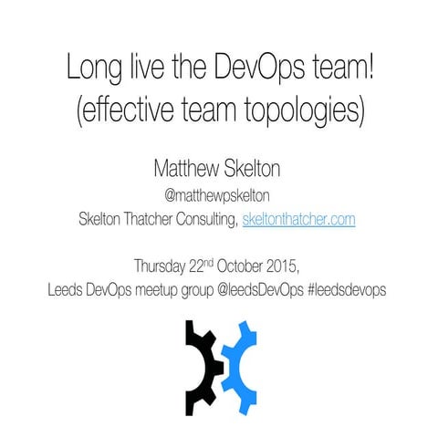 Long live the DevOps team - LeedsDevOps - 2015-10-22 - Matthew Skelton