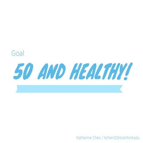 Goal: 50 and healthy!