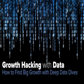 Growth Hacking with Data: How to Find Big Growth with Deep Data Dives