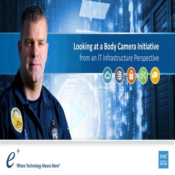 Looking at a Body Camera Initiative from an IT Infrastructure Perspective