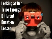 Looking at Our Topic Through Questi...