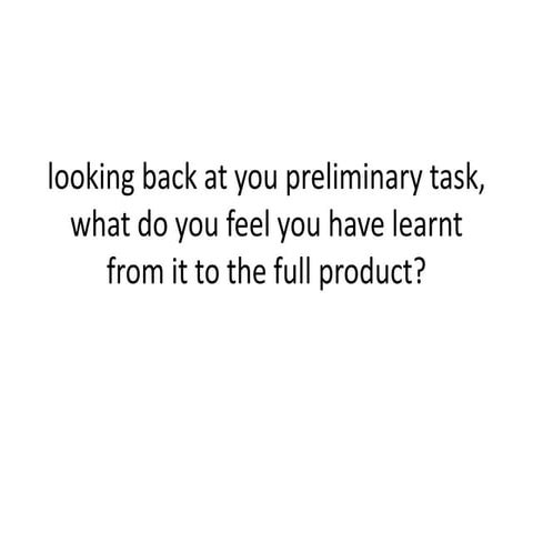 Looking back at you preliminary task, what