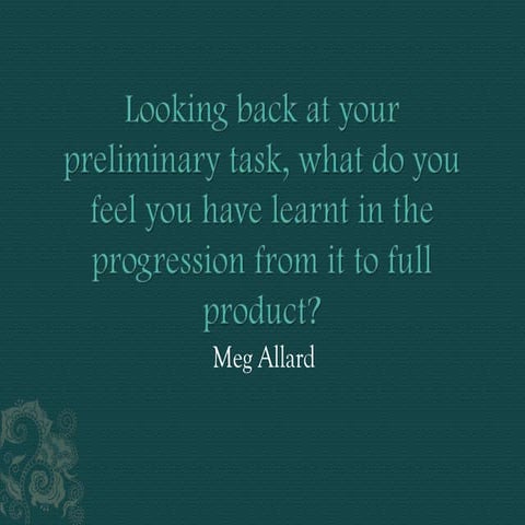 Looking back at your preliminary task, what