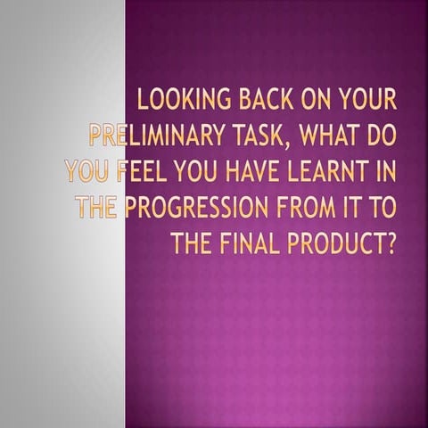 Looking back on your preliminary task, what