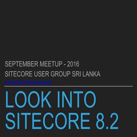 Look into Sitecore 8.2 - September Meetup 2016 - Sitecore User Group Sri Lanka