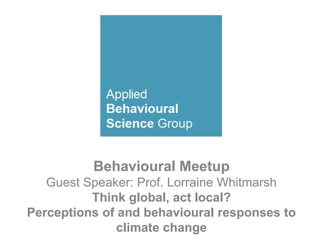 Behavioural Meetup: "Think global, act local? Public engagement with climate change and low-carbon lifestyles"