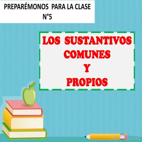 Los sustantivos comunes y propios.