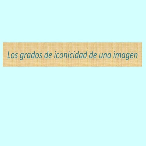 Los grados de iconicidad de la imagen