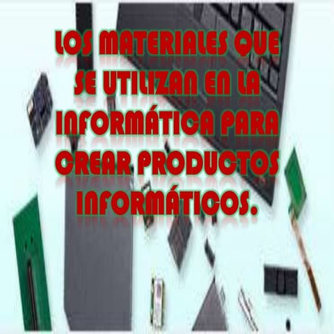Los materiales que se utilizan en la informática