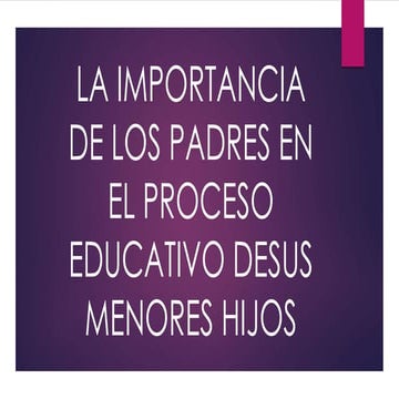 La importancia de los padres en el proceso educativo de sus hijos.