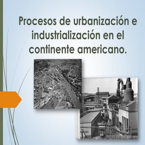 Los procesos de urbanización e industrialización en el continente americano.
