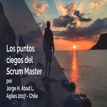 Los puntos ciegos del Scrum Master - Ágiles 2017 - Chile