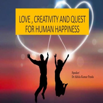 Love, Creativity and Quest for human happiness. 