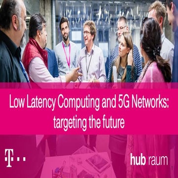 Low Latency Computing and 5G Networks - targeting the future