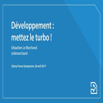 Développement : mettez le turbo ! - Liferay France Symposium 2017