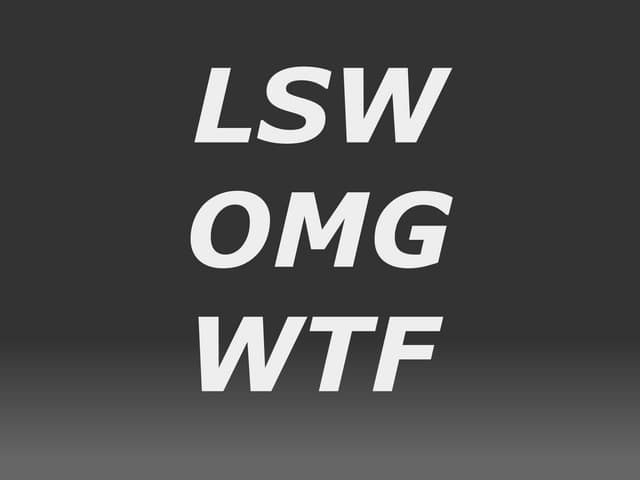 LSW OMG WTF