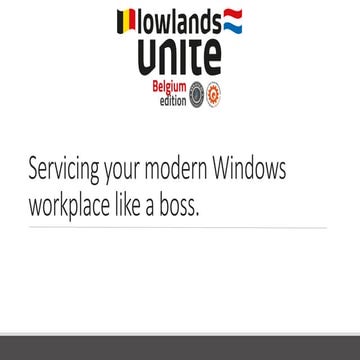 SCUGBE_Lowlands_Unite_2017_Servicing your new Windows workplace like a boss.