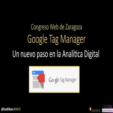 Google Tag Manager: un nuevo paso en la Analítica Digital (Congreso de Zarago...