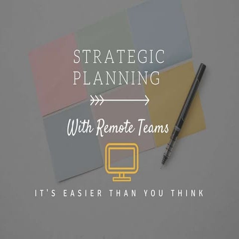 Strategic Planning with Remote Teams: It's Easier Than You Think | PPTX