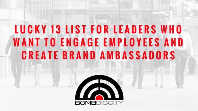 Lucky 13 List for Leaders Who Want to Engage Employees and Create Brand Ambas...