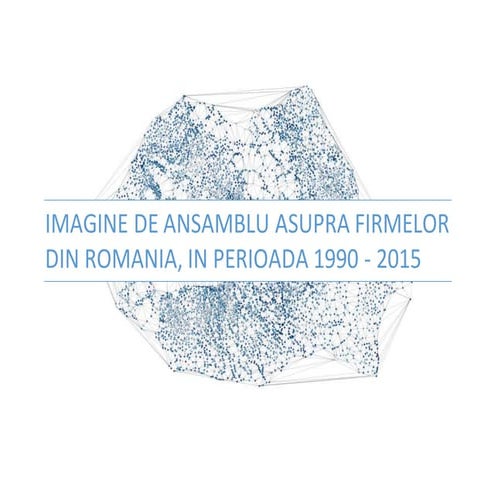 IMAGINE DE ANSAMBLU ASUPRA FIRMELOR DIN ROMANIA, IN PERIOADA 1990 - 2015