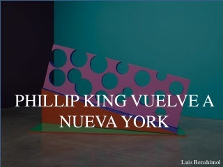 Luis Benshimol - Phillip King Vuelve a Nueva York