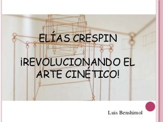 Elías Crespín: ¡Revolucionando el Arte Cinético!