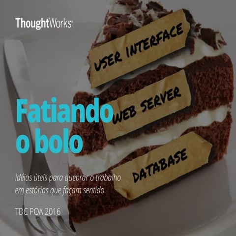 TDC2016POA | Trilha Analise de Negocios - Como fatiar seu produto em estórias...