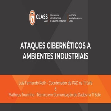 CLASS 2022 - Luiz Fernando Roth e Matheus Tourinho - Ataques Cibernéticos a Ambientes industriais